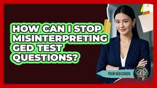 How Can I Stop Misinterpreting GED Test Questions? - Your GED Coach
