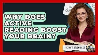 Why Does Active Reading Boost Your Brain? - Ultimate Study Hacks