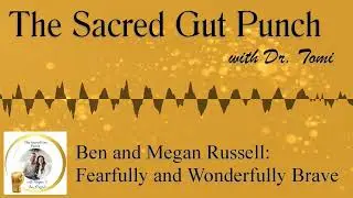 Episode 18 with Megan and Ben Russell: Fearfully and Wonderfully Brave