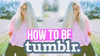 HOW TO BE TUMBLR