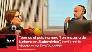 &ldquo;Somos el pa&iacute;s #1 en materia de turismo en Sudam&eacute;rica&rdquo;, confirm&oacute; la directora de ProColombia | 6AM W