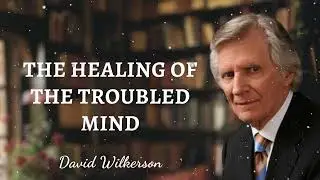 David Wilkerson Message - The Healing of the Troubled Mind