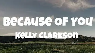 Kelly Clarkson - Because Of You (Lyrics)