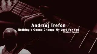 Andrzej Trefon - Nothing's Gonna Change My Love For You (Michael Masser)
