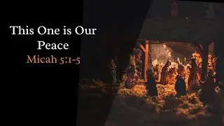 He is Our Peace - Micah 1:1-5