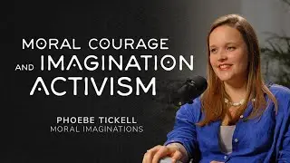 Moral Courage and Imagination Activism - Phoebe Tickell (Moral Imaginations)