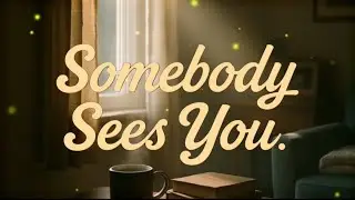 Somebody Sees You