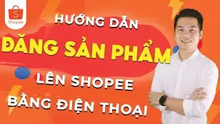Hướng dẫn đăng sản phẩm l&ecirc;n Shopee bằng điện thoại | Văn Ch&iacute;nh Official