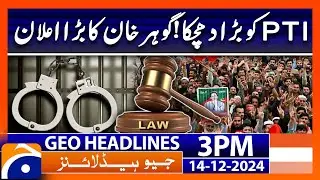PTI Latest News - Gohar Khan Big Announcement | Geo News 3 PM Headlines (14 Dec 2024)