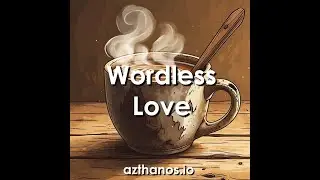 Wordless Love (Lyrics) - azthanos.io