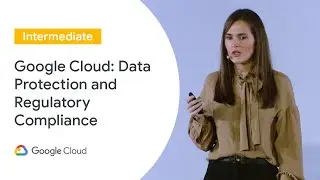 Google Cloud: Data Protection and Regulatory Compliance (Cloud Next &lsquo;19 UK)