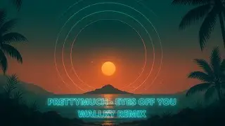PRETTYMUCH - EYES OFF YOU (WALLKY REMIX) [Lyrics Video]