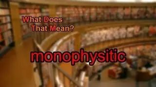 What does monophysitic mean?