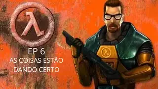 HALF LIFE EP 6!!! AS COISAS ESTÃO SOB CONTROLE!