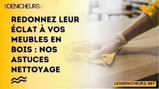 Redonnez leur &eacute;clat &agrave; vos meubles en bois&nbsp;: nos astuces nettoyage