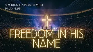 FREEDOM IN HIS NAME | Live Worship Concert Album | Christian Worship Songs to Strengthen Your Faith