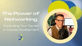 The Power of Networking: Expanding Your Career in Course Development - Episode 120