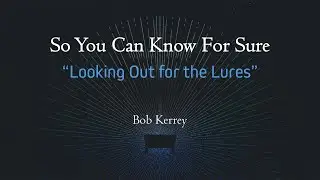 Looking Out for the Lures - So You Can Know For Sure - Bob Kerrey