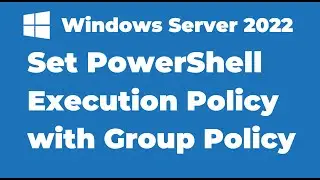76. Set PowerShell Execution Policy with Group Policy | Windows Server 2022