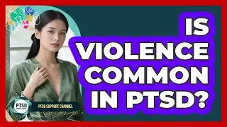 Is Violence Common In PTSD?