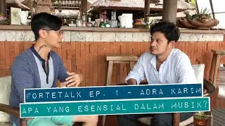 fortetalks ep. 1 part 3 with Adra Karim -  Apa yang Esensial dalam Musik?