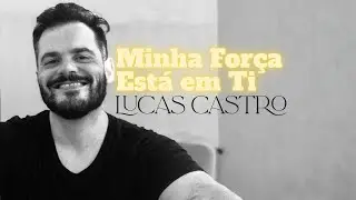 Minha For&ccedil;a Est&aacute; em Ti - Lucas Castro