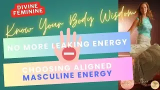 No More Leaking Energy | Choosing Aligned Masculine Energy Through Body Wisdom