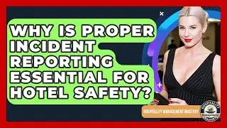 Why Is Proper Incident Reporting Essential For Hotel Safety? - Hospitality Management Mastery