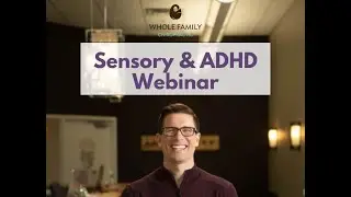 Sensory & ADHD Webinar - New Insights to Help Your Child Succeed
