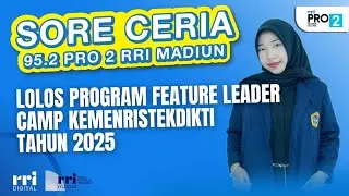 Lolos Program Feature Leader Camp KemenristekDikti Tahun 2025 || SORE CERIA PRO 2 FM RRI MADIUN