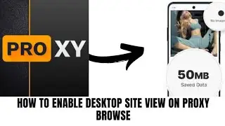HOW TO ENABLE DESKTOP SITE VIEW ON PROXY BROWSER