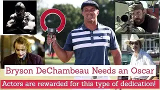 Bryson DeChambeau needs an Oscar! Actors weight gain is rewarded. Maybe his is the big green jacket!