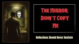 The Mirror Didn&rsquo;t Copy Me: Reflections Should Never Hesitate | Horror Audiobook