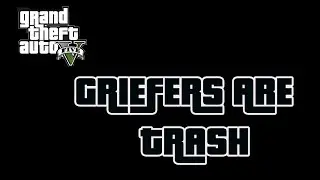 The Worst Players In The GTA 5 Online Community, Griefers Are Trash Rant
