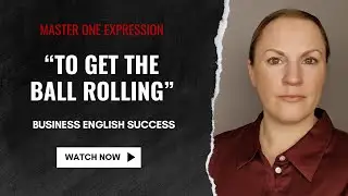 Learn Business English: 'Get The Ball Rolling' &ndash; Speak Like A Leader!