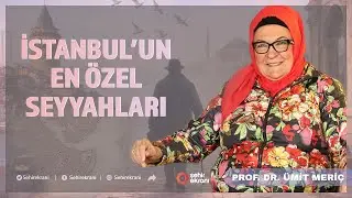 Seyyahların En İlginç İstanbul Hikayeleri | Şehr-i İstanbul - Prof. Dr. Ümit Meriç - B5