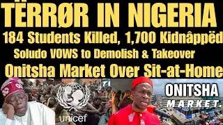 T&Euml;RR&Oslash;R IN NIGERIA: 184 Students Killed, 1,700 Kidn&acirc;pp&euml;d + Soludo VOWS to Demolish Onitsha Market