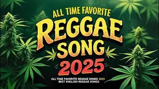 ALL TIME FAVORITE REGGAE SONGS 2025 - RELAXING REGGAE SONGS MOST REQUESTED - REGGAE 2025