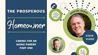 The Prosperous Homeowner feat. Steve Kuker | Caring for an Aging Parent pt. 1