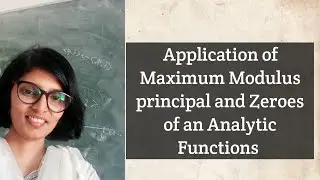 Application of Maximum Modulus principal and Zeroes of Analytic Functions