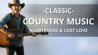 CLASSIC COUNTRY | Heartbreak & Lost Love