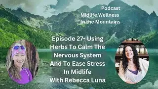 Episode 27- Using Herbs To Reduce Stress And Create Ease in Midlife