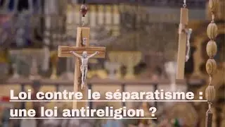 LOI SEPARATISME : UNE LOI ANTIRELIGION ?
