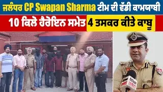Jalandhar   CP Swapan Sharma ਟੀਮ ਦੀ ਵੱਡੀ ਕਾਮਯਾਬੀ, 10 ਕਿਲੋ ਹੈਰੋਇਨ ਸਮੇਤ 4 ਤਸਕਰ ਕੀਤੇ ਕਾਬੂ