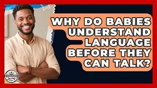 Why Do Babies Understand Language Before They Can Talk? - Fatherhood Journey Network