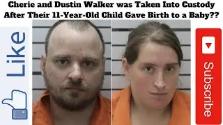 Cherie and Dustin Walker was Taken Into Custody After Their 11-Year-Old Child Gave Birth to a Baby??