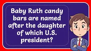 Baby Ruth Candy Bars Are Named After the Daughter of Which U.S. President? Answer