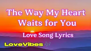 The Way My Heart Waits for You - Love Song (Lyrics) 😚 