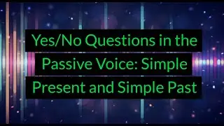Passive Voice - Yes/No Questions: Simple Present and Simple Past (Unit 14J, Level B1)