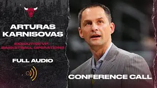 ARTURAS KARNISOVAS, CHICAGO BULLS EXECUTIVE VP - BASKETBALL OPERATIONS | FULL CONFERENCE CALL